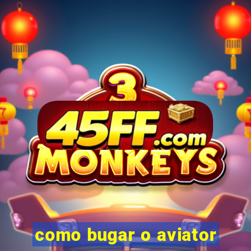 como bugar o aviator